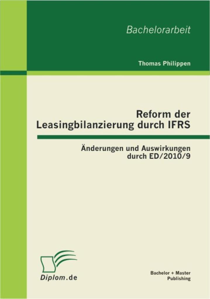 Reform der Leasingbilanzierung durch IFRS: Änderungen und Auswirkungen durch ED/2010/9 als eBook Download von Thomas Philippen - Thomas Philippen