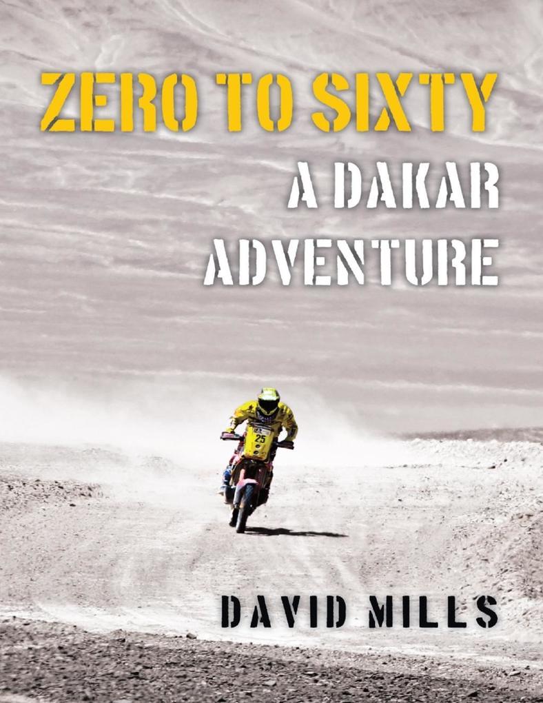 Zero to Sixty: A Dakar Adventure als eBook Download von David Mills - David Mills