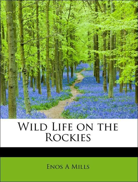 Wild Life on the Rockies als Taschenbuch von Enos A Mills - 1116234793