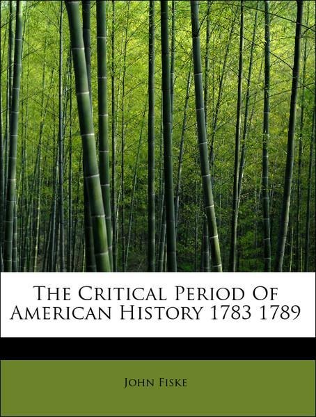 The Critical Period Of American History 1783 1789 als Taschenbuch von John Fiske - 1241281610