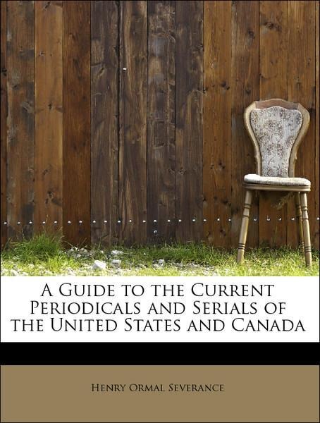 A Guide to the Current Periodicals and Serials of the United States and Canada als Taschenbuch von Henry Ormal Severance - 1115582933