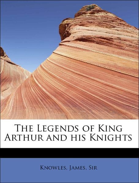 The Legends of King Arthur and his Knights als Taschenbuch von Knowles, James Sir - 1241256640