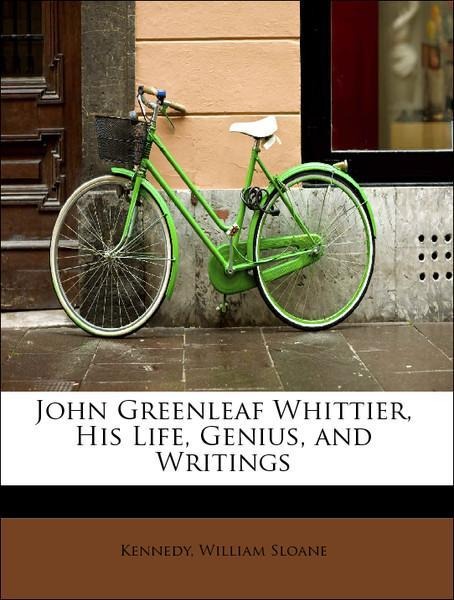 John Greenleaf Whittier, His Life, Genius, and Writings als Taschenbuch von Kennedy, William Sloane - 1241296480