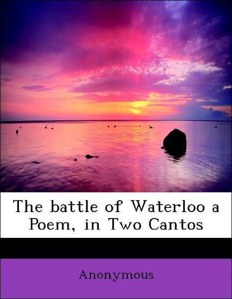 The battle of Waterloo a Poem, in Two Cantos als Taschenbuch von Anonymous - 1113624078