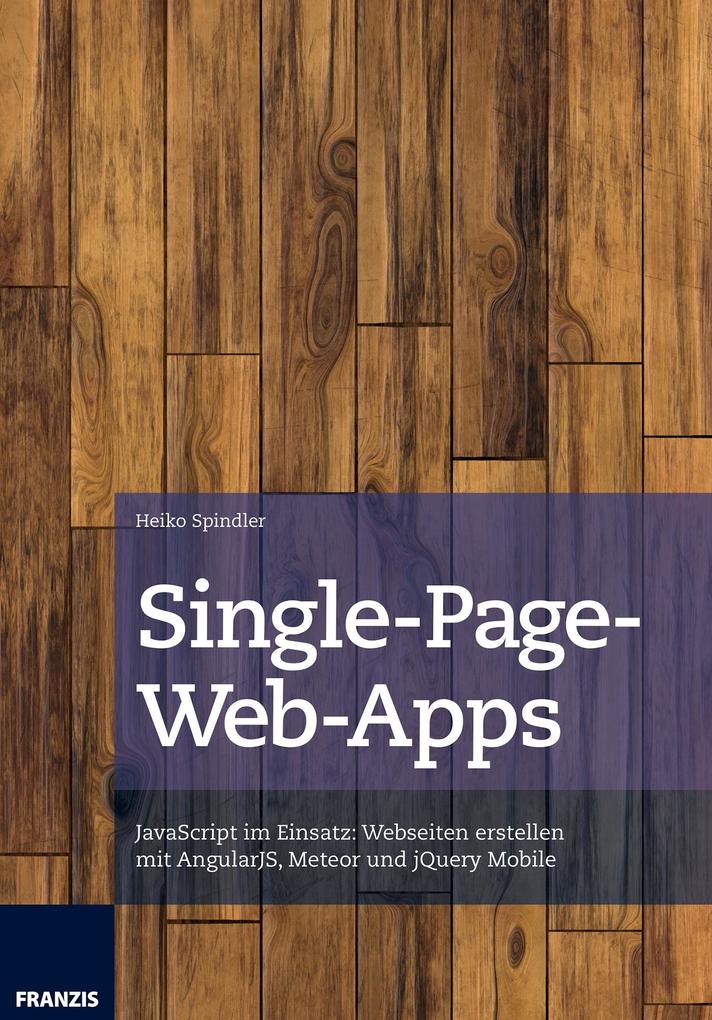 Single-Page-Web-Apps: JavaScript im Einsatz: Webseiten erstellen mit AngularJS, Meteor und jQuery Mobile Heiko Spindler Author
