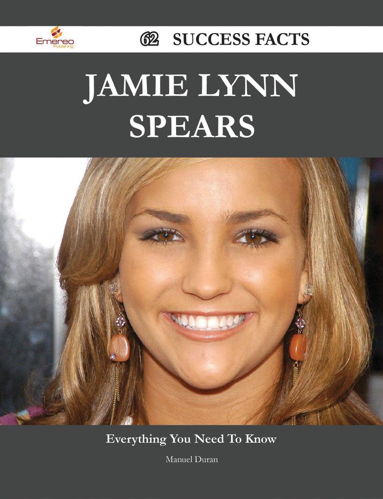 Jamie Lynn Spears 62 Success Facts - Everything you need to know about Jamie Lynn Spears als eBook Download von Manuel Duran - Manuel Duran