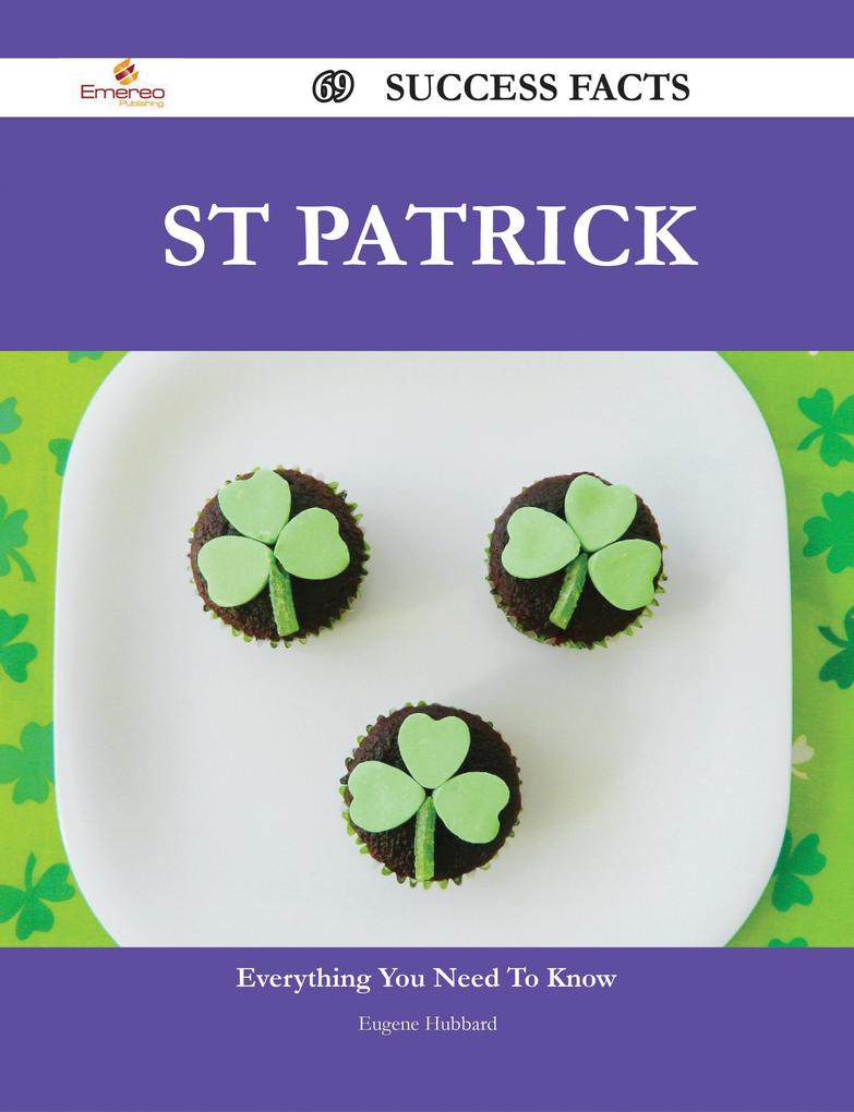 St Patrick 69 Success Facts - Everything you need to know about St Patrick als eBook Download von Eugene Hubbard - Eugene Hubbard