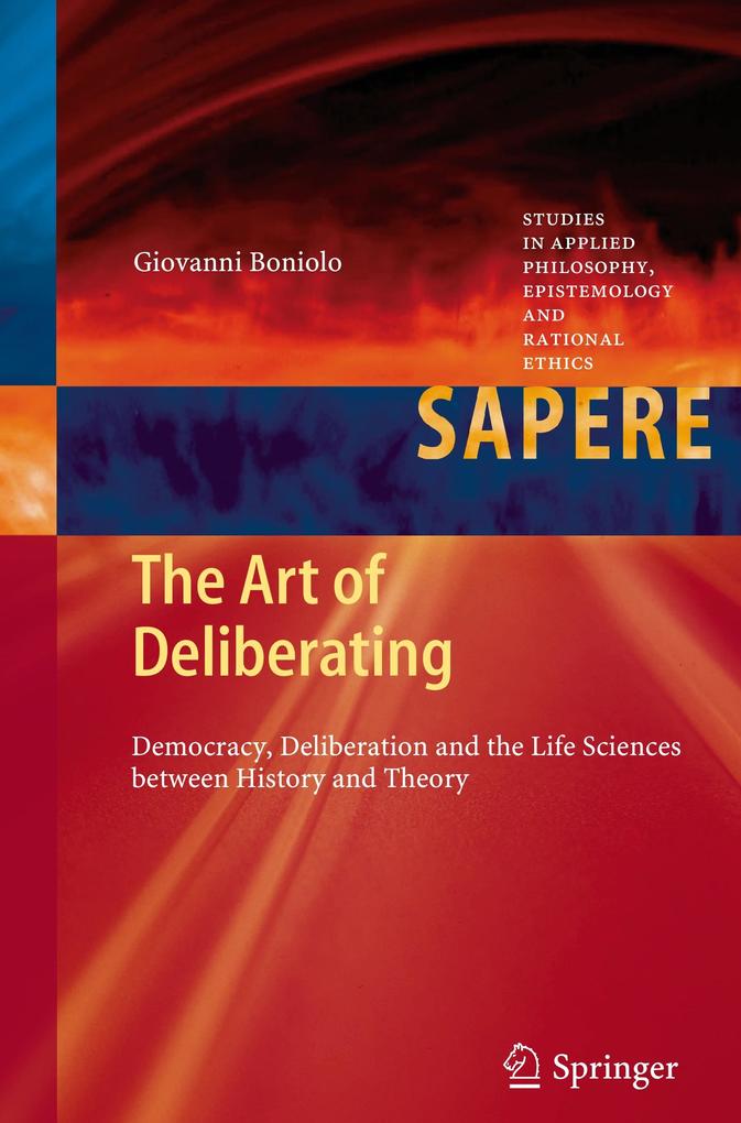 The Art of Deliberating: Democracy, Deliberation and the Life Sciences between History and Theory Giovanni Boniolo Author