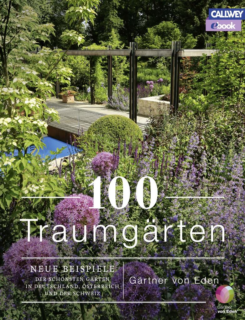 100 Traumgärten: Neue Beispiele der schönsten Gärten in Deutschland, Österrreich und der Schweiz (German Edition)