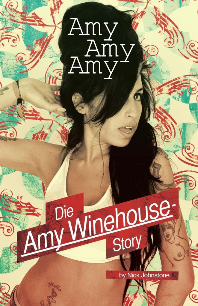 Amy, Amy, Amy - Die Amy Winehouse Story als eBook Download von Nick Johnstone - Nick Johnstone