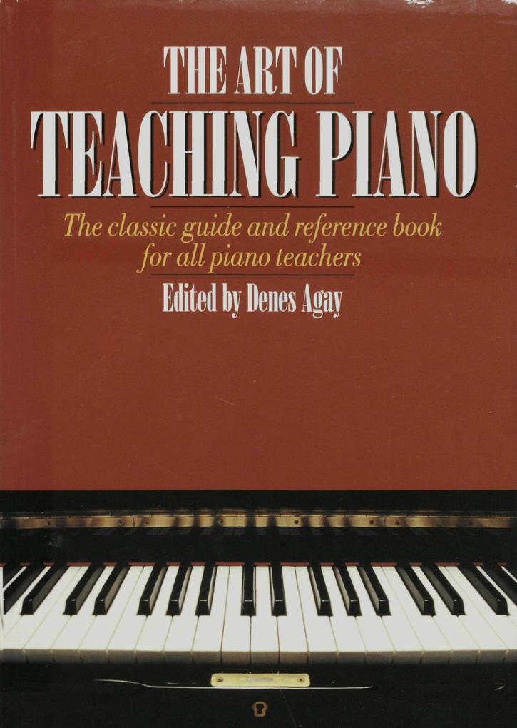 The Art of Teaching Piano: The classic guide and reference book for all piano teachers als eBook Download von Denes Agay - Denes Agay