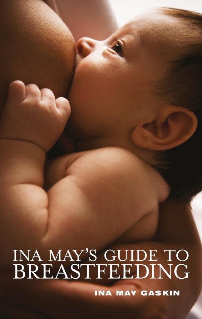 Ina May´s Guide to Breastfeeding als eBook Download von Ina May Gaskin - Ina May Gaskin