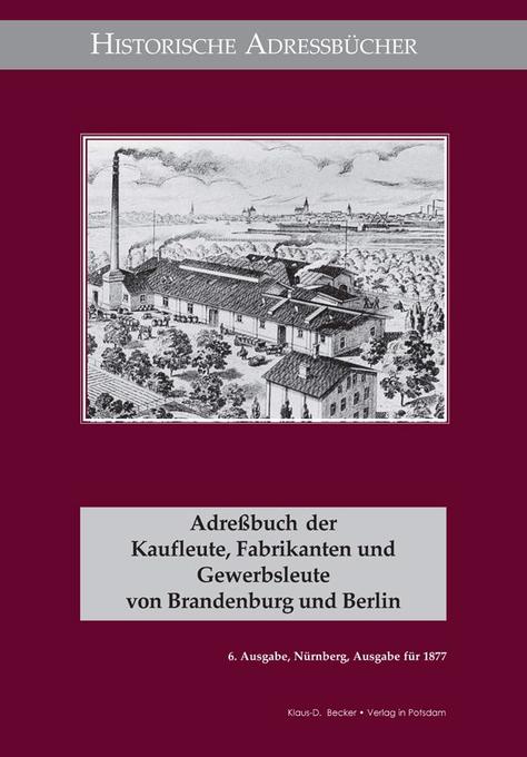 Adreßbuch der Kaufleute, Fabrikanten und Gewerbsleute von Brandenburg und Berlin, Ausgabe 1877 als eBook Download von