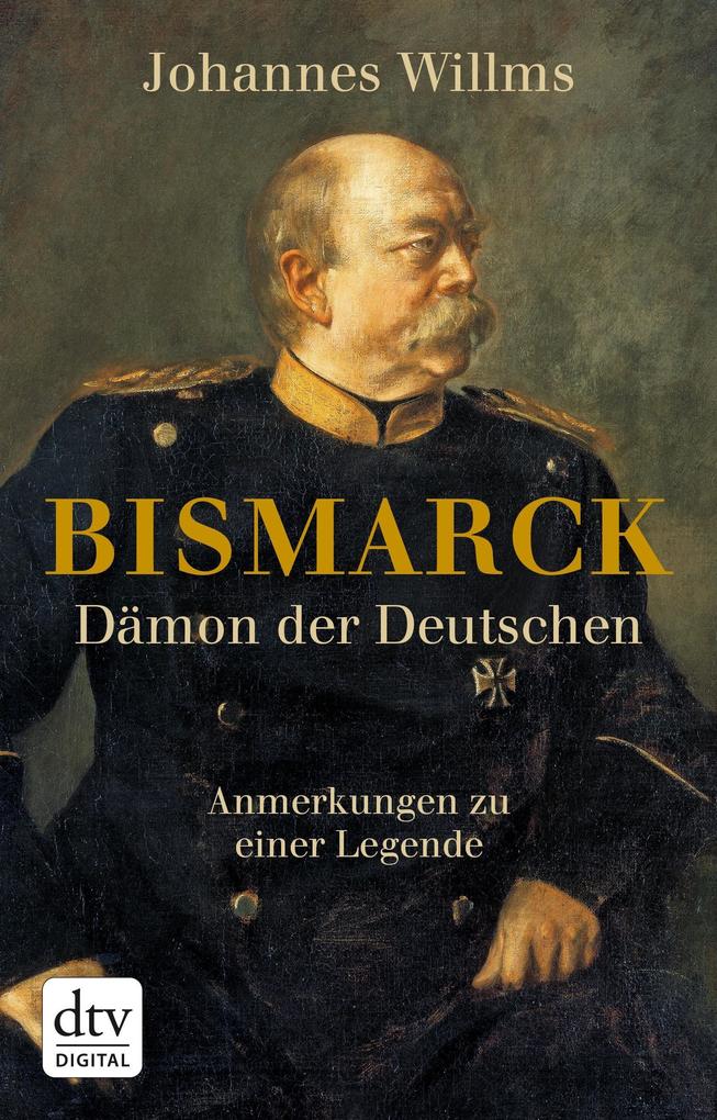 Bismarck - Dämon der Deutschen als eBook Download von Johannes Willms - Johannes Willms