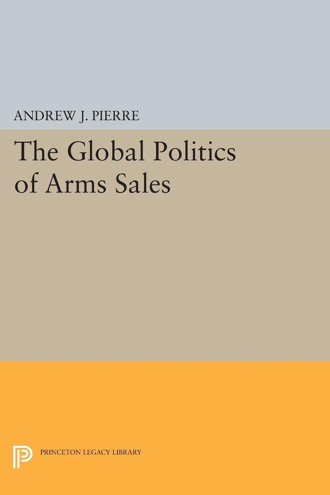 The Global Politics of Arms Sales als eBook Download von Andrew J. Pierre - Andrew J. Pierre