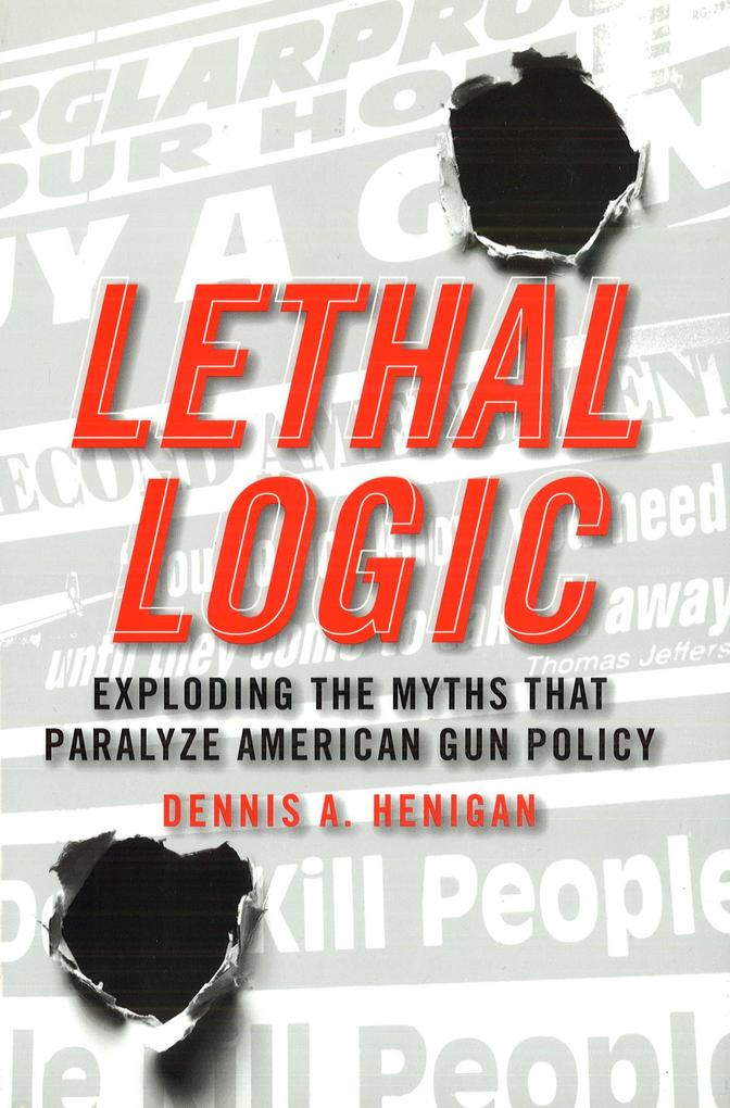Lethal Logic als eBook Download von Dennis A. Henigan - Dennis A. Henigan