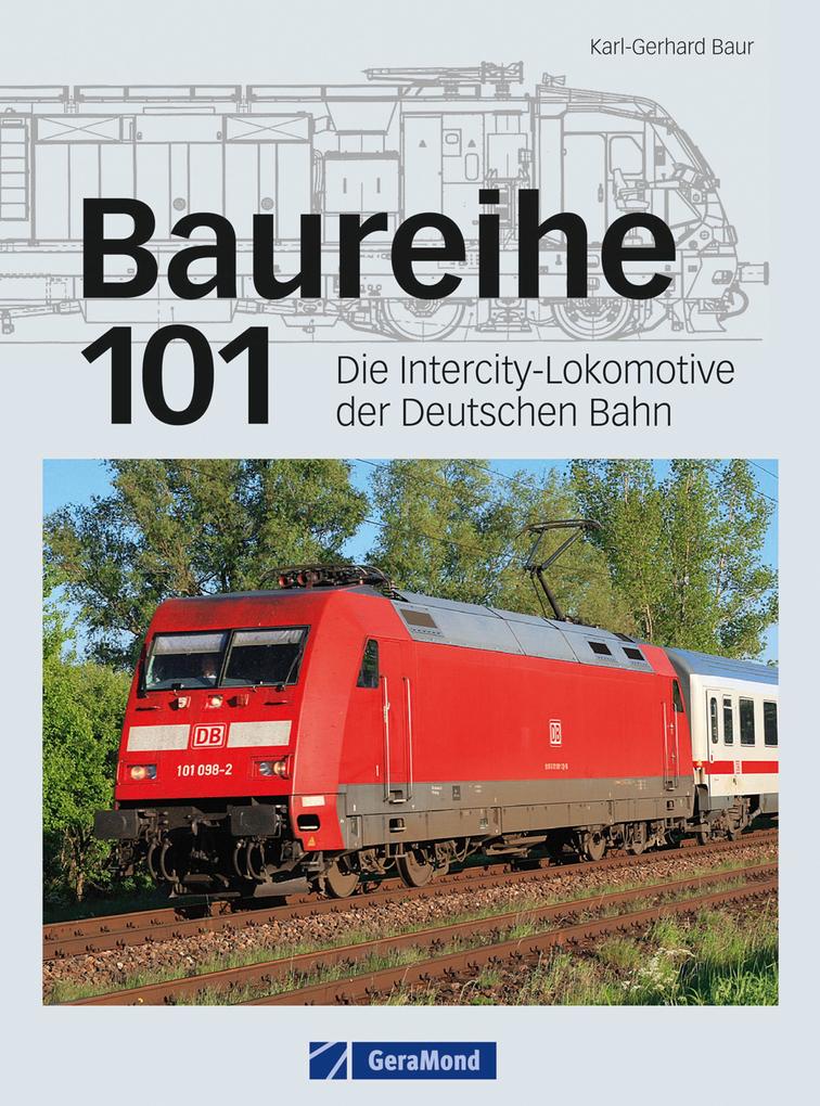 Baureihe 101: Baureihe 101: Die Intercity Lokomotive der Deutschen Bahn - eine der wichtigsten E-Loks der Eisenbahn Gegenwart mit technischen Zeichnungen