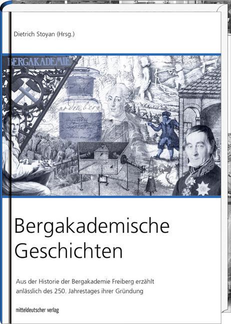 Bergakademische Geschichten: Aus der Historie der Bergakademie Freiberg erzählt anlässlich des 250. Jahrestages ihrer Gründung