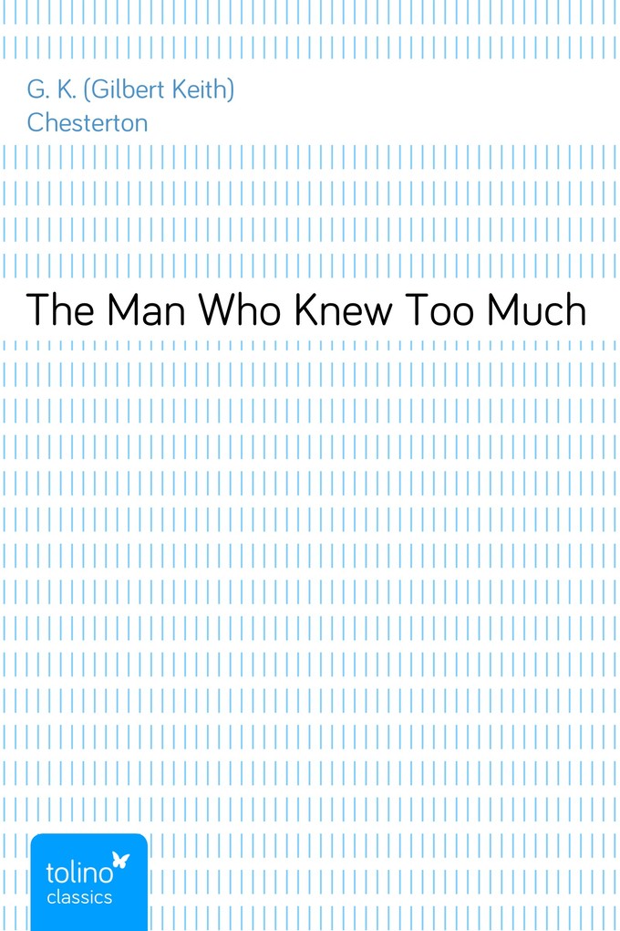 The Man Who Knew Too Much als eBook Download von G. K. (Gilbert Keith) Chesterton - G. K. (Gilbert Keith) Chesterton