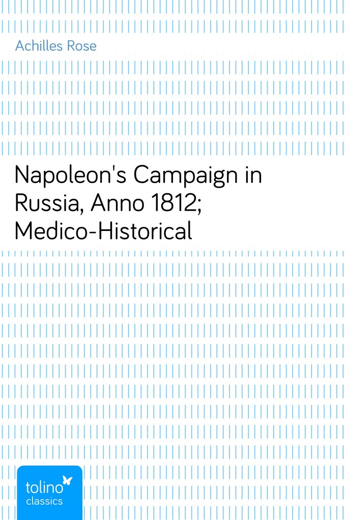 Napoleon´s Campaign in Russia, Anno 1812; Medico-Historical als eBook Download von Achilles Rose - Achilles Rose