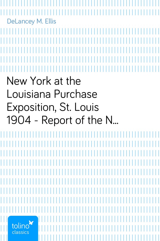 New York at the Louisiana Purchase Exposition, St. Louis 1904 - Report of the New York State Commission als eBook Download von DeLancey M. Ellis - DeLancey M. Ellis