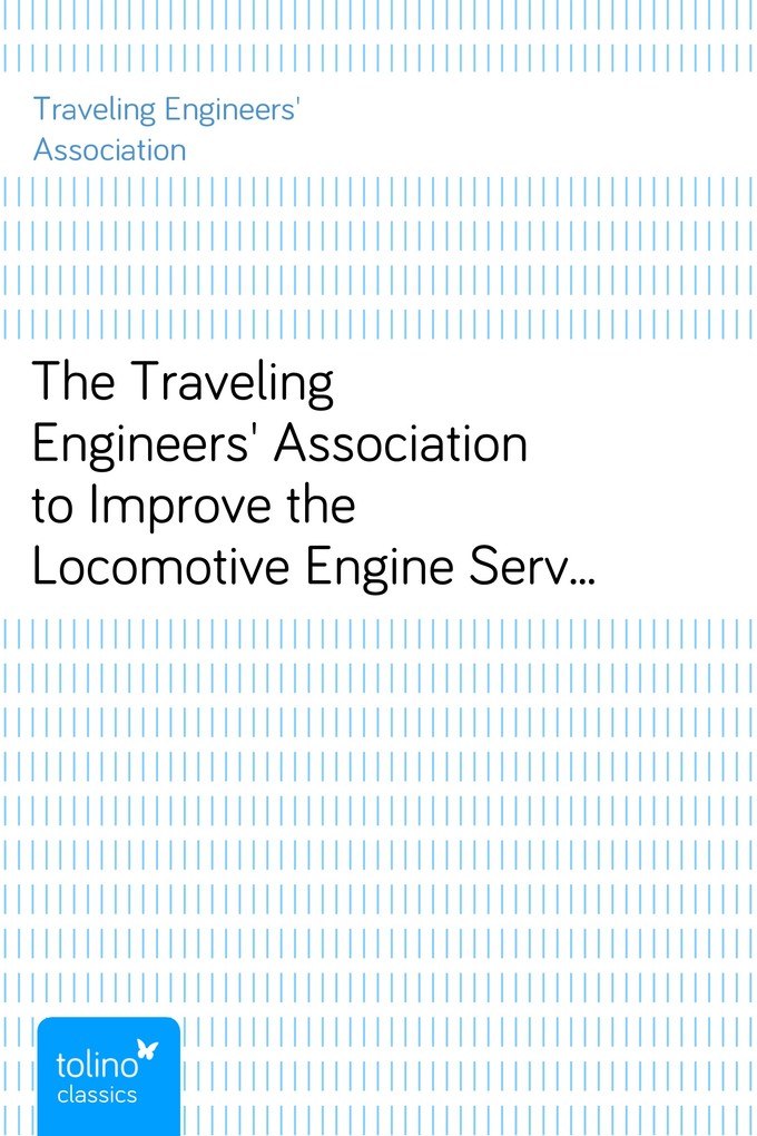 The Traveling Engineers´ Association to Improve the Locomotive Engine Service of American Railroads - Examination Questions and Answers for Fireme... - Traveling Engineers´ Association