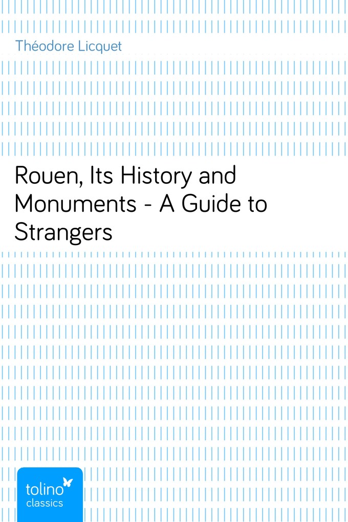 Rouen, Its History and Monuments - A Guide to Strangers als eBook Download von Théodore Licquet - Théodore Licquet