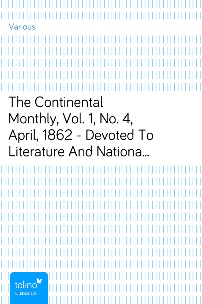 The Continental Monthly, Vol. 1, No. 4, April, 1862 - Devoted To Literature And National Policy als eBook Download von Various - Various