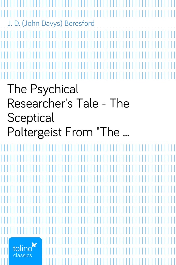 The Psychical Researcher´s Tale - The Sceptical PoltergeistFrom The New Decameron, Volume III. als eBook Download von J. D. (John Davys) Beresford - J. D. (John Davys) Beresford