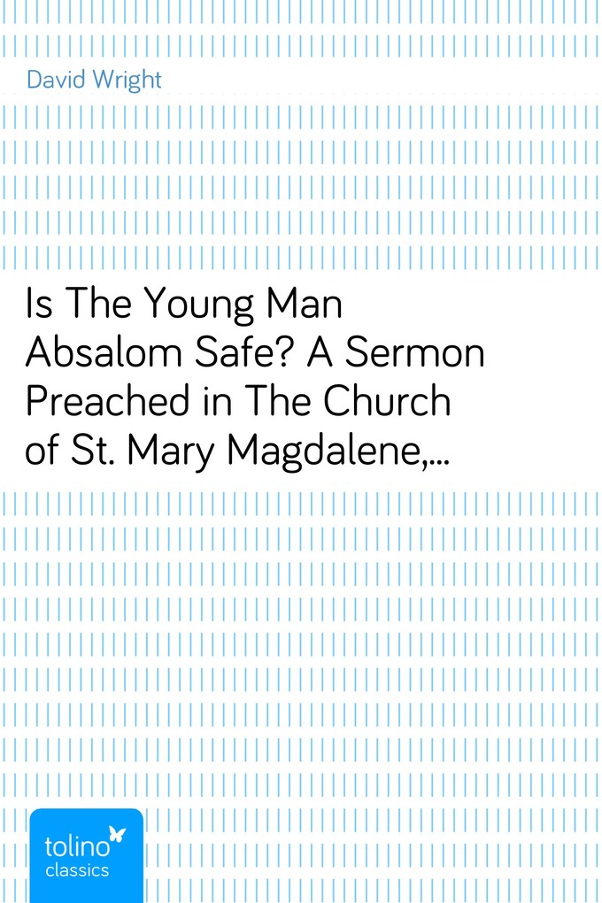 Is The Young Man Absalom Safe?A Sermon Preached in The Church of St. Mary Magdalene,Stoke Bishop, on Sunday, July 19th, 1885 als eBook Download vo... - David Wright
