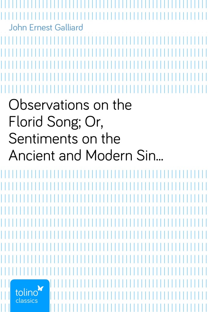 Observations on the Florid Song; Or, Sentiments on the Ancient and Modern Singers als eBook Download von John Ernest Galliard - John Ernest Galliard