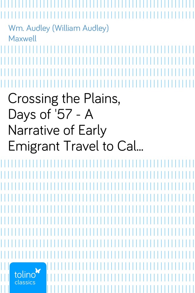Crossing the Plains, Days of ´57 - A Narrative of Early Emigrant Travel to California by the Ox-team Method als eBook Download von Wm. Audley (Wil... - Wm. Audley (William Audley) Maxwell