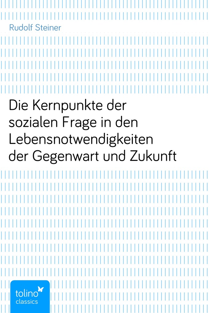 Die Kernpunkte der sozialen Frage in den Lebensnotwendigkeiten der Gegenwart und Zukunft als eBook Download von Rudolf Steiner - Rudolf Steiner