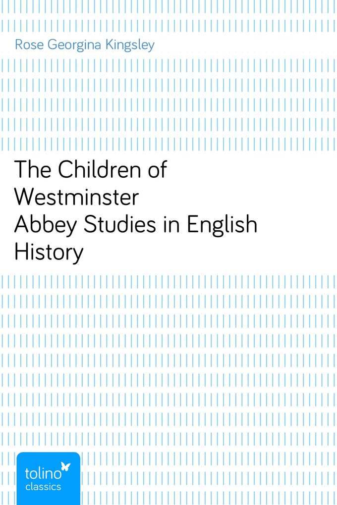 The Children of Westminster AbbeyStudies in English History als eBook Download von Rose Georgina Kingsley - Rose Georgina Kingsley