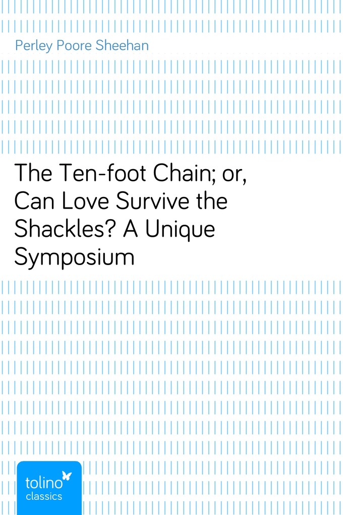 The Ten-foot Chain; or, Can Love Survive the Shackles? A Unique Symposium als eBook Download von Perley Poore Sheehan - Perley Poore Sheehan