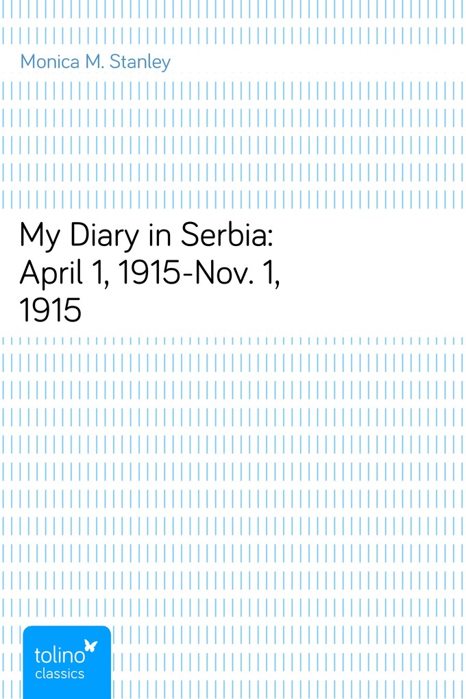 My Diary in Serbia: April 1, 1915-Nov. 1, 1915 als eBook Download von Monica M. Stanley - Monica M. Stanley