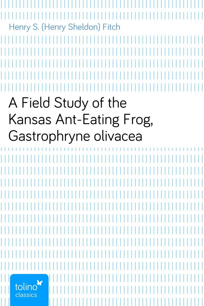 A Field Study of the Kansas Ant-Eating Frog, Gastrophryne olivacea als eBook Download von Henry S. (Henry Sheldon) Fitch - Henry S. (Henry Sheldon) Fitch