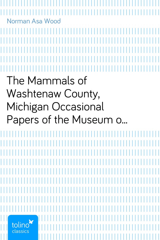 The Mammals of Washtenaw County, MichiganOccasional Papers of the Museum of Zoology, No. 123 als eBook Download von Norman Asa Wood - Norman Asa Wood