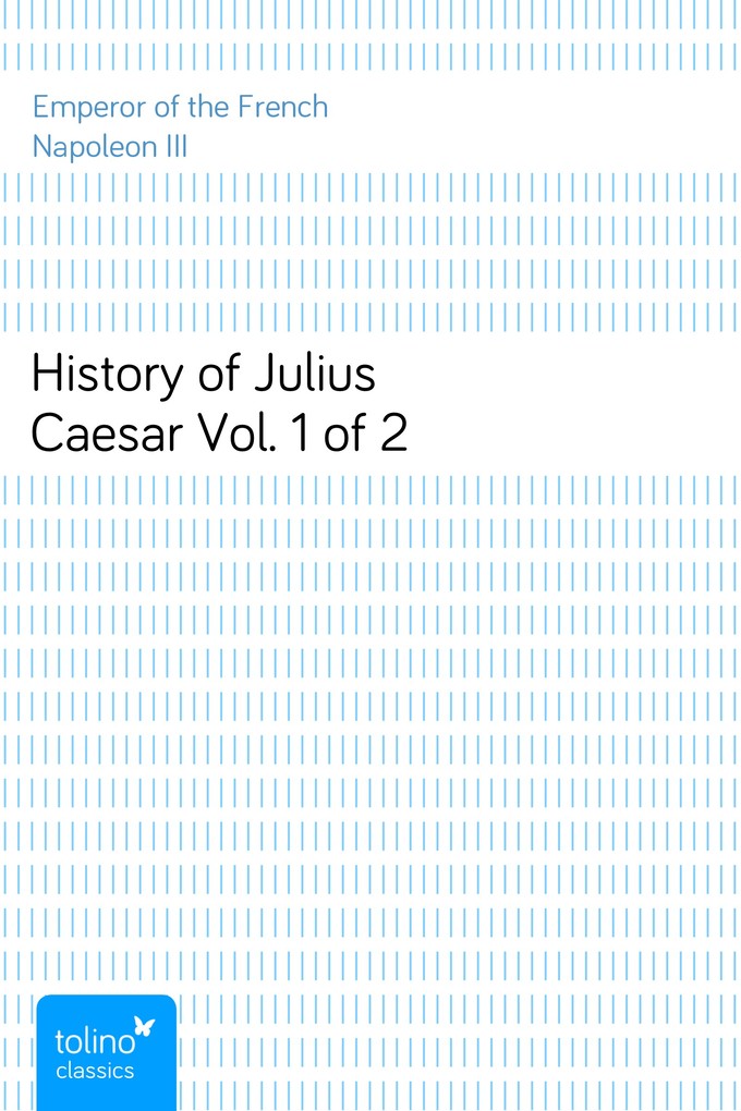 History of Julius Caesar Vol. 1 of 2 als eBook Download von Emperor of the French Napoleon III - Emperor of the French Napoleon III