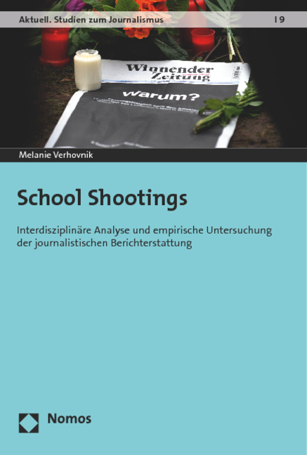 School Shootings: Interdisziplinare Analyse und empirische Untersuchung der journalistischen Berichterstattung Melanie Verhovnik Author