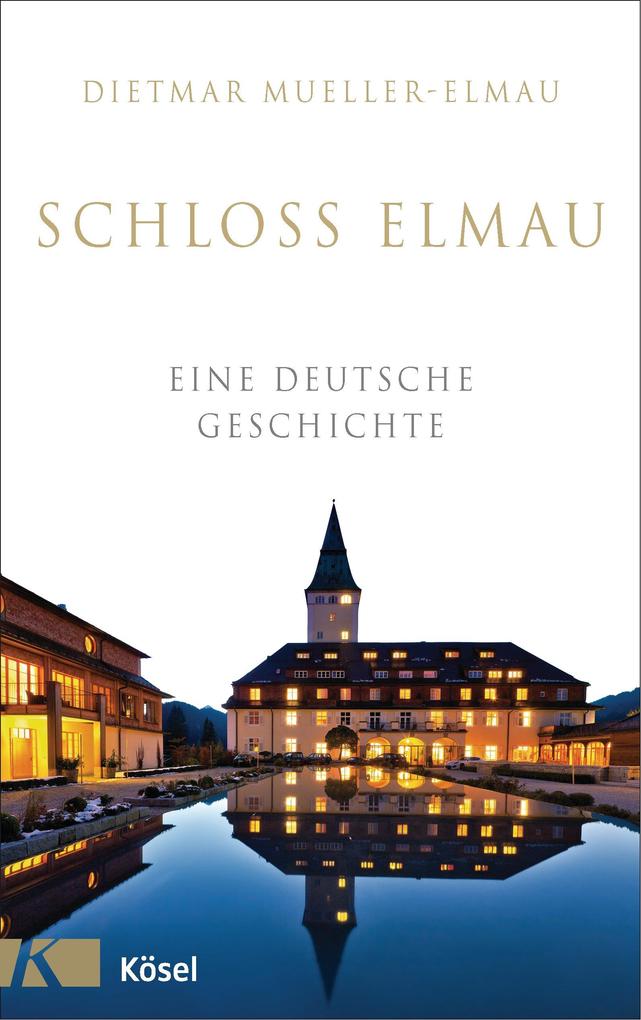 Schloss Elmau - Eine deutsche Geschichte Dietmar Mueller-Elmau Author