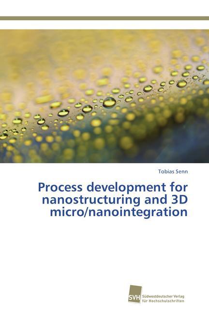 Process development for nanostructuring and 3D micro/nanointegration als Buch von Tobias Senn - Tobias Senn
