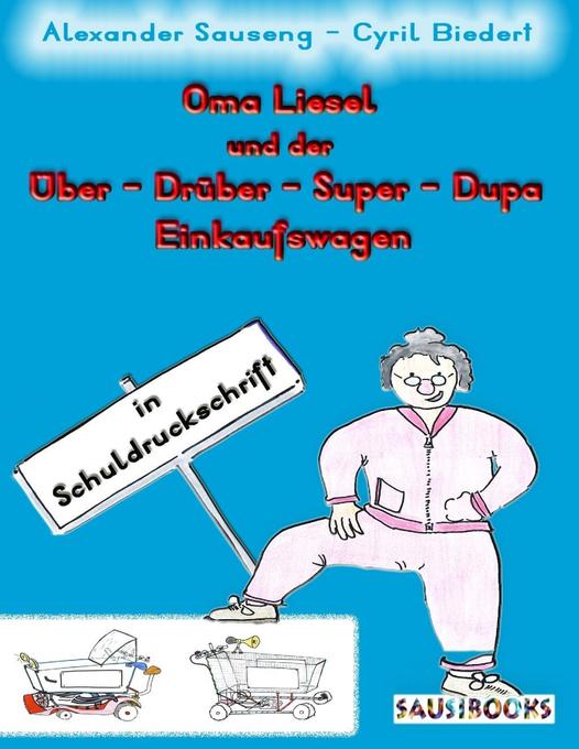 Oma Liesel und der Über - Drüber - Super - Dupa Einkaufswagen als eBook Download von Alexander Sauseng - Alexander Sauseng
