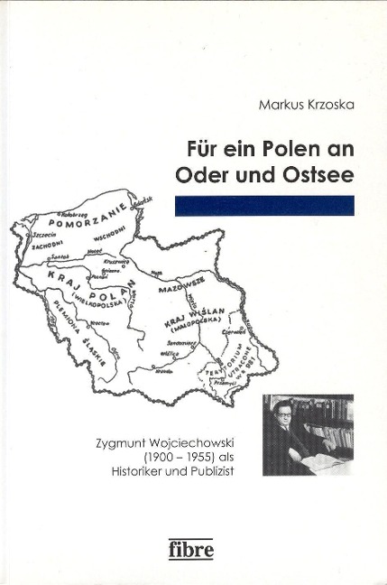Für ein Polen an Oder und Ostsee: Zygmunt Wojciechowski (1900-1955) als Historiker und Publizist (Einzelveröffentlichungen des Deutschen Historischen Instituts Warschau)