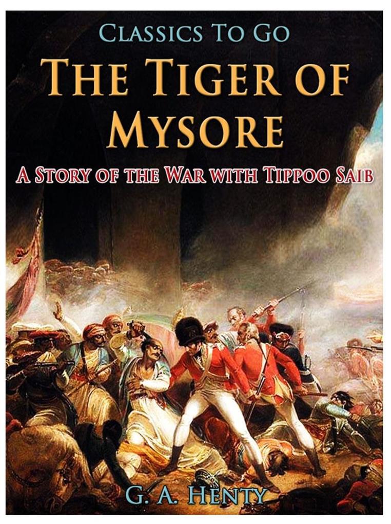 The Tiger of Mysore / A Story of the War with Tippoo Saib als eBook Download von G. A. Henty - G. A. Henty