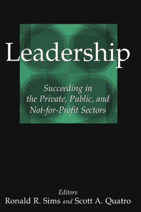 Leadership: Succeeding in the Private, Public, and Not-for-profit Sectors als eBook Download von Ronald R. Sims, Scott A. Quatro - Ronald R. Sims, Scott A. Quatro