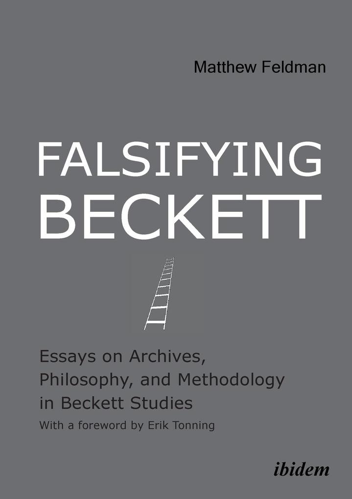 Falsifying Beckett. Essays on Archives Philosophy and Methodology in Beckett Studies