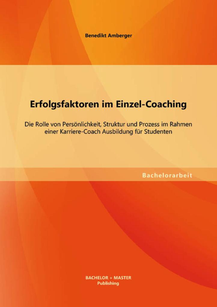 Erfolgsfaktoren im Einzel-Coaching: Die Rolle von Persönlichkeit Struktur und Prozess im Rahmen einer Karriere-Coach Ausbildung für Studenten