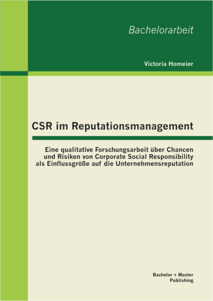 CSR im Reputationsmanagement: Eine qualitative Forschungsarbeit über Chancen und Risiken von Corporate Social Responsibility als Einflussgröße auf... - Victoria Homeier