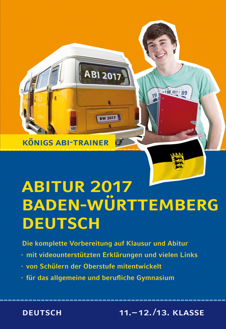 Abitur Baden-Württemberg 2017 - Prüfungstraining Deutsch.: Die komplette Vorbereitung in der Oberstufe auf Klausur und Abitur (Königs Abi-Trainer)